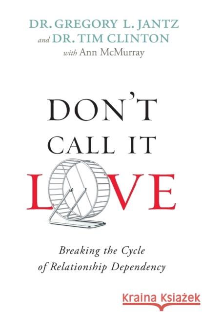 Don't Call It Love: Breaking the Cycle of Relationship Dependency Dr Gregory Jantz Dr Tim Clinton Ann McMurray 9780800726751 Fleming H. Revell Company - książka