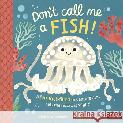 Don't Call Me a Fish! Charlotte Guillain Sally Agar 9781836008521 Words & Pictures - książka