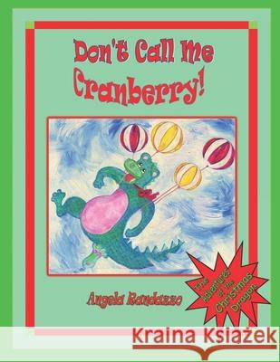 Don't Call Me Cranberry: The Adventures of the Christmas Dragon Angela Randazzo 9781082377808 Independently Published - książka