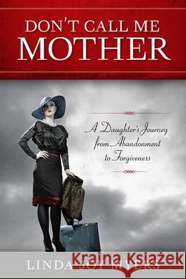 Don't Call Me Mother: A Daughter's Journey from Abandonment to Forgiveness Myers, Linda Joy 9781938314025 She Writes Press - książka