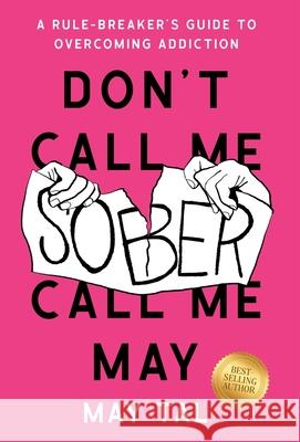 Don't Call Me Sober, Call Me May: A Rule-Breaker's Guide to Overcoming Addiction May Tal 9781544548395 Houndstooth Press - książka