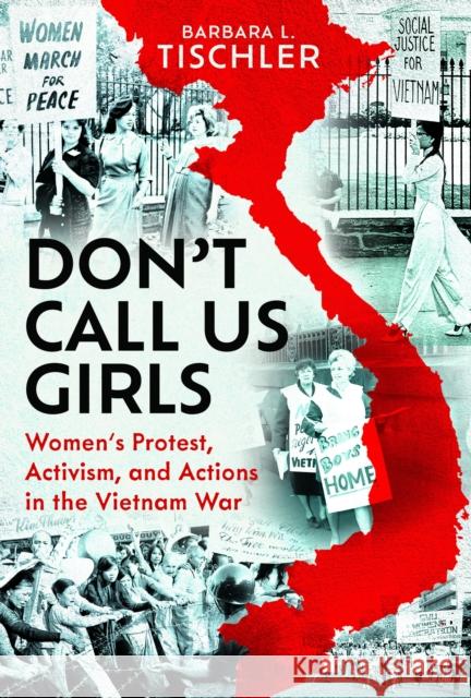 Don't Call Us Girls: Women’s Activism, Protest and Actions in the Vietnam War Barbara Leonora Tischler 9781399066068 Pen & Sword Books Ltd - książka