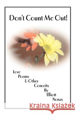 Don't Count Me Out!: Love Poems & Other Conceits Nonas, Elliott 9780595333929 iUniverse - książka