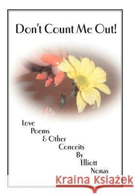 Don't Count Me Out!: Love Poems & Other Conceits Nonas, Elliott 9780595668946 iUniverse - książka
