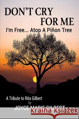 Don't Cry For Me: I'm Free...Atop a Pinon Tree Gilbert, Joyce Marie 9780988966222 Keystone-Vortex Publishing - książka