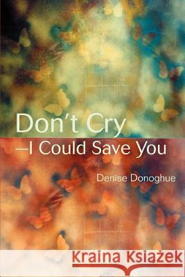 Don't Cry-I Could Save You Denise Donoghue 9780595391363 iUniverse - książka