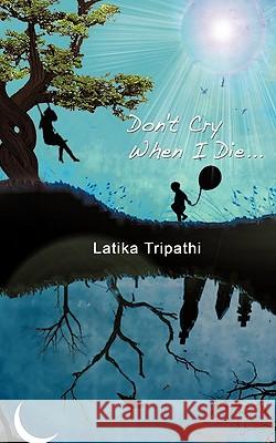 Don't Cry When I Die... Latika Tripathi 9781452029283 AuthorHouse - książka