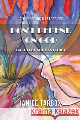 Don't Depend on God: And Other Short Shorts Tarbox, Janice 9780595425259 iUniverse - książka