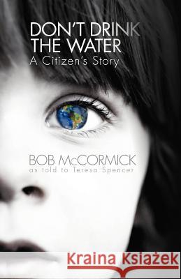 Don't Drink the Water: A Citizen's Story McCormick, Bob 9781475966480 iUniverse.com - książka