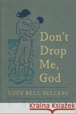 Don't Drop Me, God: Poems Sellers, Lucy Bell 9798986565903 Nyoka Press - książka