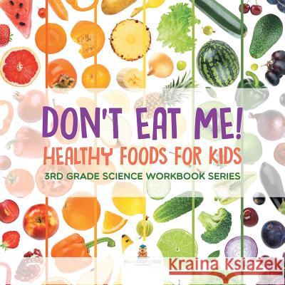 Don't Eat Me! (Healthy Foods for Kids): 3rd Grade Science Workbook Series Baby Professor 9781682800775 Baby Professor - książka
