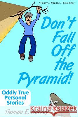 Don't Fall Off The Pyramid!: Oddly True Personal Stories Harvey, Thomas E. 9781515140870 Createspace - książka