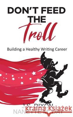 Don't Feed the Troll: Building a Healthy Writing Career Nanette M. Day J. S. Dixon 9781946349057 Inkwell International - książka