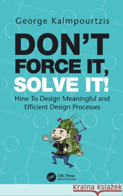 Don't Force It, Solve It!: How to Design Meaningful and Efficient Design Processes George Kalmpourtzis 9780367505899 CRC Press - książka