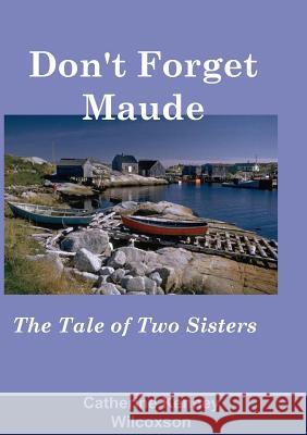 Don't Forget Maude: : The Tale of Two Sisters Catherine Wilcoxson Paul W. Wilcoxson Christopher Wilcoxson 9780996680714 Watt Light Publishing Company - książka
