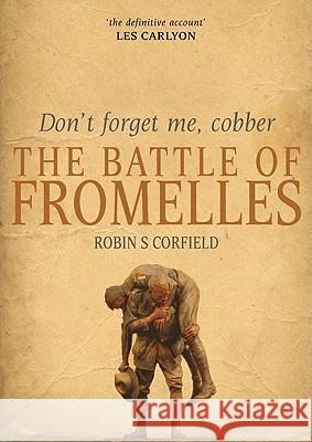 Don't Forget Me, Cobber: The Battle of Fromelles Robin S. Corfield Les Carlyon 9780522855296 Melbourne University - książka