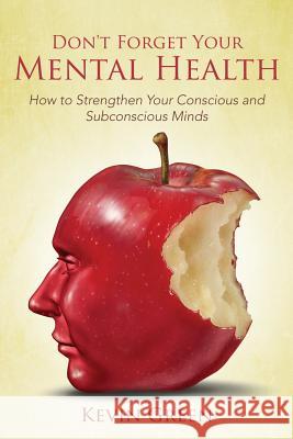 Don't Forget Your Mental Health: How to Strengthen Your Conscious and Subconscious Minds Kevin Green 9781635019919 Speedy Publishing LLC - książka