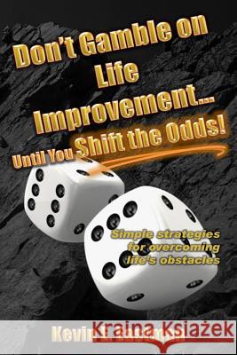 Don't Gamble on Life Improvement... Until You Shift the Odds! Kevin E. Eastman 9780998522302 Kevin Eastman - książka