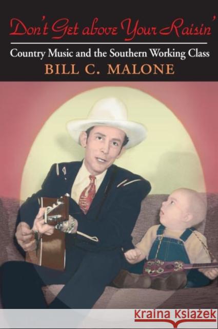 Don't Get Above Your Raisin': Country Music and the Southern Working Class Malone, Bill C. 9780252073663 University of Illinois Press - książka