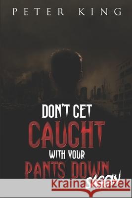Don't Get Caught with Your Pants Down - Saggin King, Peter 9798451057544 Independently published - książka