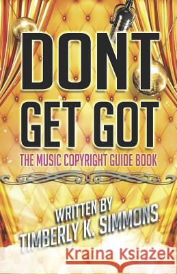 Don't Get Got: The Music Copyright Guidebook Timberly K. Simmons 9781724127914 Independently Published - książka