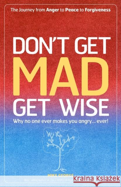 Don't Get Mad Get Wise: Why No One Ever Makes You Angry...Ever! George, Mike 9781905047826  - książka
