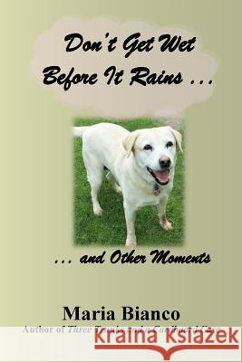 Don't Get Wet Before It Rains ...: ... And Other Moments Bianco, Maria 9781983727092 Createspace Independent Publishing Platform - książka