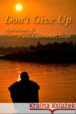 Don’t Give Up: Aphorisms of Pain, Experience, Hope B.B. Singer 9780359980956 Lulu.com - książka