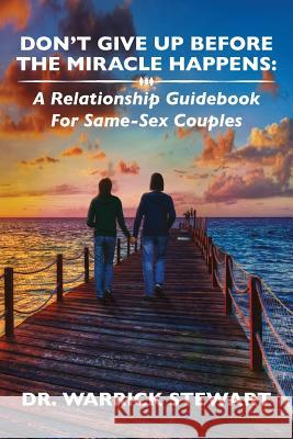 Don't Give Up Before the Miracle Happens: A Relationship Guidebook for Same-Sex Couples Dr Warrick T. Stewart 9780692466995 Warrick Stewart - książka