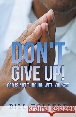 Don't Give Up!: God Is Not Through with You Yet Tolbert, Bill 9781490829104 WestBow Press - książka