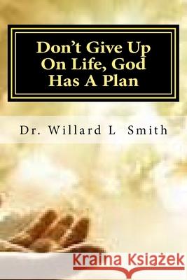 Don't Give Up On Life, God Has A Plan: God Has A Plan Willard L. Smith 9781979080040 Createspace Independent Publishing Platform - książka