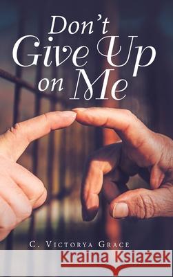 Don't Give up on Me C. Victorya Grace 9781728339573 Authorhouse - książka