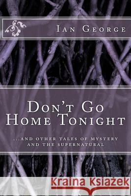 Don't Go Home Tonight: And other stories George, Ian 9781499263855 Createspace - książka