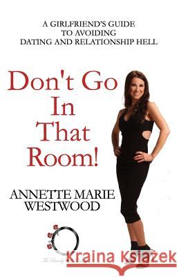 Don't Go in that Room!: A Girlfriend's Guide To Avoiding Dating and Relationship Hell Westwood, Annette Marie 9780998458403 Beverly Hills Eulogy - książka