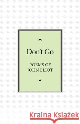 Don't Go: Poems of John Eliot John Eliot Dave Daggers 9781906852368 Mosaique Press - książka