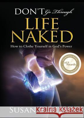 Don't Go Through Life Naked: How to Clothe Yourself in God's Power Susan B. Mead 9780999651605 Susan B. Mead - książka