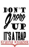 Don't grow up it's a trap Notebook, Mind 9781537289120 Createspace Independent Publishing Platform
