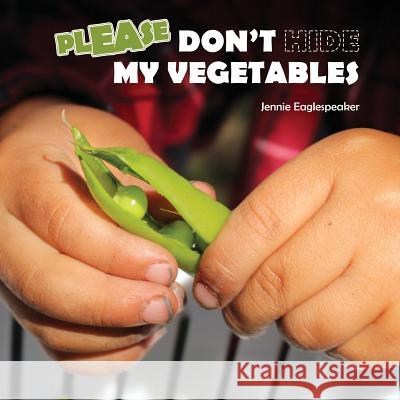 Don't Hide My Vegetables Jennie Eaglespeaker 9781985130425 Createspace Independent Publishing Platform - książka