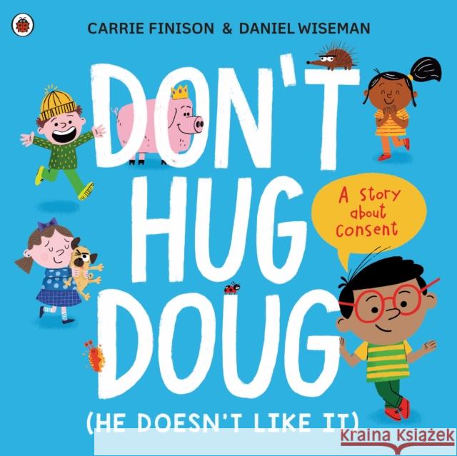 Don't Hug Doug (He Doesn't Like It): A story about consent Carrie Finison 9780241527573 Penguin Random House Children's UK - książka