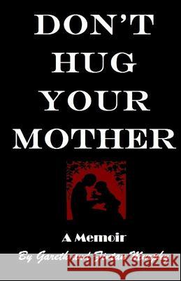 Don't Hug Your Mother: The fascinating true story Murphy, Gareth 9781983774881 Createspace Independent Publishing Platform - książka