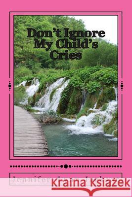 Don't Ignore My Child's Cries Jennifer Lynn Jackson 9781468041163 Createspace - książka