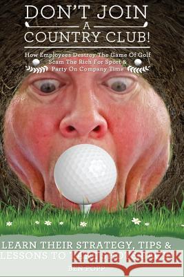 Don't Join A Country Club! How Employees Destroy The Game Of Golf, Scam The Rich Popp, Ben 9781500376345 Createspace - książka