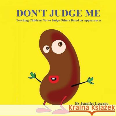 Don't Judge Me: Teaching Children Not to Judge Others Based on Appearances Jennifer Lescano 9781539052869 Createspace Independent Publishing Platform - książka