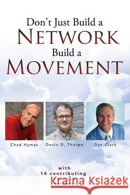 Don't Just Build a Network, Build a Movement Devin D. Thorpe Chad Hymas Dan Clark 9781530967377 Createspace Independent Publishing Platform - książka