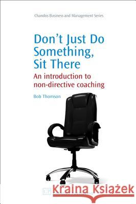 Don't Just Do Something, Sit There : An Introduction to Non-Directive Coaching Bob Thomson 9781843344292 Chandos Publishing (Oxford) - książka