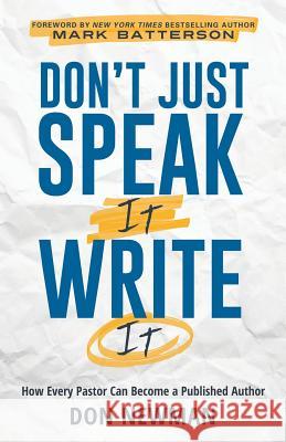Don't Just Speak It, Write It: How Every Pastor Can Become a Published Author Don Newman 9781545630976 Xulon Press - książka