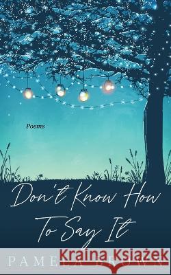 Don't Know How To Say It Pamela Brown 9781736763766 Pamela Brown - książka