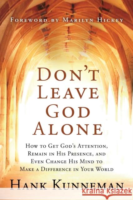 Don't Leave God Alone: How to Get God's Attention, Remain in His Presence, and Even Change His Mind to Make a Difference in Your World Hank Kunneman 9781599791951 Charisma House - książka