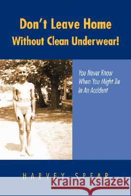 Don't Leave Home Without Clean Underwear! Harvey Spear 9781425793913 Xlibris Corporation - książka