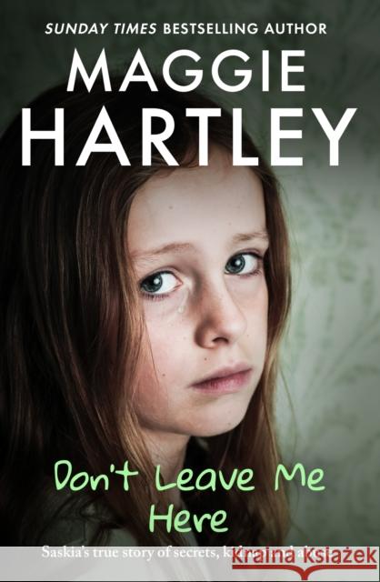 Don't Leave Me Here: Saskia’s true story of secrets, kidnap and abuse Maggie Hartley 9781399629256 Orion Publishing Co - książka